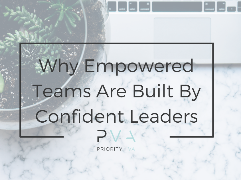 Why Empowered Teams Are Built By Confident Leaders