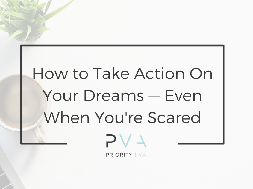 How to Take Action On Your Dreams — Even When You’re Scared